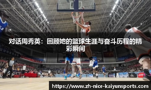 对话周秀英：回顾她的篮球生涯与奋斗历程的精彩瞬间
